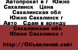 Автопрокат в г. Южно-Сахалинск › Цена ­ 1 200 - Сахалинская обл., Южно-Сахалинск г. Авто » Сдам в аренду   . Сахалинская обл.,Южно-Сахалинск г.